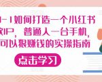 从0-1如何打造一个小红书爆款IP,普通人一台手机,就可以狠赚钱的实操指南-学习资源社