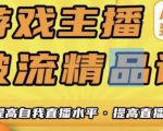 游戏主播破流精品课,从零到一提升直播间人气,提高自我直播水平,提高直播人气-学习资源社