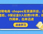 跨境电商·shopee无货源开店,门槛低,0保证金0入驻费0年费,操作简单,出单迅速-学习资源社
