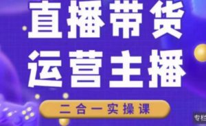 二占说直播·直播带货主播运营课程,主播运营二合一实操课-学习资源社