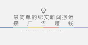 短视频纪实新闻搬运,起号快轻松引爆流量,后期接广告变现-学习资源社