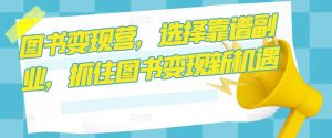 图书变现营,选择靠谱副业,抓住图书变现新机遇-学习资源社