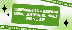 2023抖音黑科技无人直播自动带货项目,直播伴侣开播,全自动无需人工值守-学习资源社