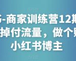 小红书-商家训练营12期:让商家丢掉付流量,做个赚钱的小红书博主-学习资源社