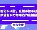 直播孵化实训营,直播手把手起号,赋能有实力想赚钱的直播团队-学习资源社