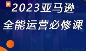 2023亚马逊全能运营必修课,全面认识亚马逊平台+精品化选品+CPC广告的极致打法-学习资源社
