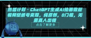 热狐计划·ChatGPT生成Ai绘画做短视频壁纸号变现,纯原创,0门槛,无需真人出镜-学习资源社