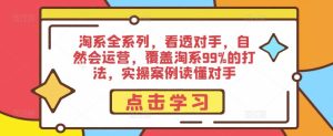 淘系全系列,看透对手,自然会运营,覆盖淘系99%的打法,实操案例读懂对手-学习资源社