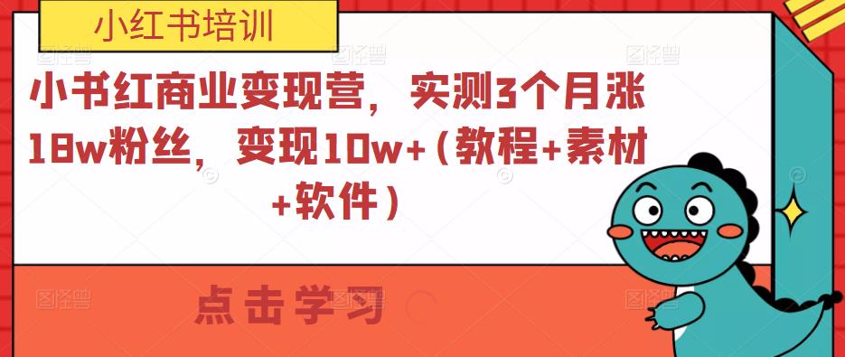 小书红商业变现营，实测3个月涨18w粉丝，变现10w+(教程+素材+软件)-学习资源社