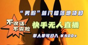 【全新升级】零基础单人单号单晚500+,不说话,不露脸,4月最新超皮实快手无人直播-学习资源社