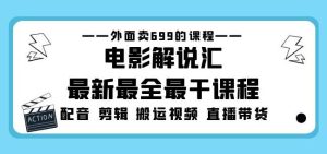 外面卖699的电影解说汇最新最全最干课程:电影配音剪辑搬运视频直播带货-学习资源社