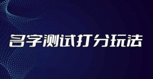 最新抖音爆火的名字测试打分无人直播项目,轻松日赚几百+【打分脚本+详细教程】-学习资源社