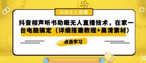 抖音相声听书助眠无人直播技术,在家一台电脑搞定(详细搭建教程+高清素材)-学习资源社