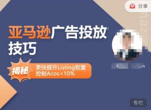 亚马逊广告投放技巧-详解流量底层原理+广告漏斗逻辑,更快提升Listing权重,控制Acos 10%-学习资源社