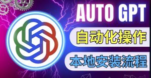 最新ChatGpt风向标,不同于普通gpt的史诗级技术升级,AutoGPT本地安装教程,让AI指导AI自动化完成任务-学习资源社