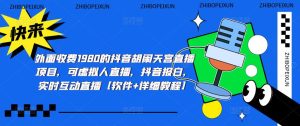 外面收费1980的抖音胡闹天宫直播项目,可虚拟人直播,抖音报白,实时互动直播【软件+详细教程】-学习资源社