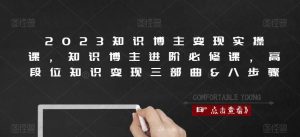 2023知识博主变现实操课,知识博主进阶必修课,高段位知识变现三部曲&八步骤-学习资源社