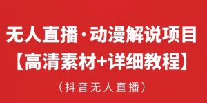 抖音无人直播·动漫解说项目,吸金挂机躺赚可落地实操【工具+素材+教程】-学习资源社