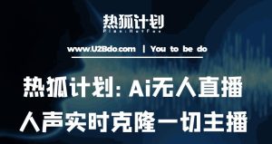 热狐计划:Ai无人直播实时克隆一切主播·无人直播新时代(包含所有使用到的软件)-学习资源社
