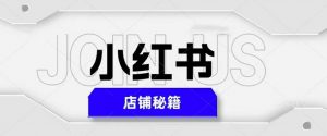 小红书店铺秘籍,最简单教学,最快速爆单,日入1000+-学习资源社