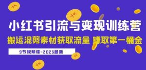 2023小红书引流与变现训练营:搬运混剪素材获取流量赚取第一桶金(9节课)-学习资源社