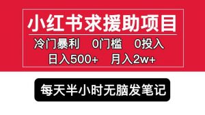 小红书求援助项目,冷门但暴利0门槛无脑发笔记日入500+月入2w可多号操作-学习资源社