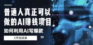 普通人真正可以做的AI赚钱项目-如何利用AI写爆款(5节视频课)-学习资源社