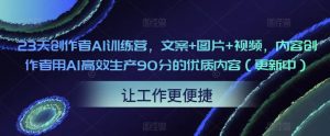 23天创作者AI训练营,文案+图片+视频,内容创作者用AI高效生产90分的优质内容(更新中)-学习资源社