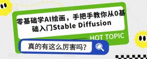 零基础学AI绘画,手把手教你从0基础入门Stable Diffusion-学习资源社