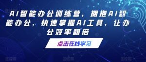 AI智能办公训练营,拥抱AI智能办公,快速掌握AI工具,让办公效率翻倍-学习资源社