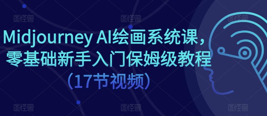 Midjourney AI绘画系统课，零基础新手入门保姆级教程（17节视频）-学习资源社