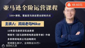 跨境老鸟Mike·亚马逊跨境电商全阶运营系列课程,带给你丰富全面的亚马逊运营知识体系-学习资源社