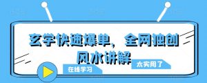 玄学快速爆单,全网独创风水讲解-学习资源社