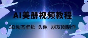 AI美册爆款视频制作教程,轻松领先美册赛道【教程+素材】-学习资源社