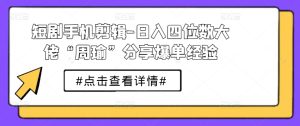 短剧手机剪辑-日入四位数大佬“周瑜”分享爆单经验-学习资源社