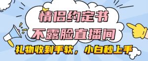 情侣约定书不露脸直播间,礼物收到手软,小白秒上手【揭秘】-学习资源社