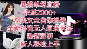 全新抖音无人直播玩法,AI美女全自动换装,激情澎湃,新人轻松上手,暴撸单场直播2k+【揭秘】-学习资源社
