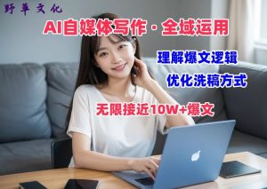 AI自媒体写作 → 价值变现,剖析爆文逻辑,无限接近10W+爆文体验课【揭秘】-学习资源社