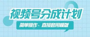 视频号分成计划新玩法,简单操作,直接着用模版,几分钟做好一个作品-学习资源社