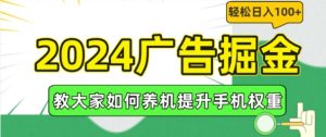2024广告掘金,教大家如何养机提升手机权重,轻松日入100+【揭秘】-学习资源社