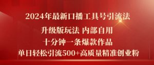 2024年最新升级版口播工具号引流法,十分钟一条爆款作品,日引流500+高质量精准创业粉-学习资源社