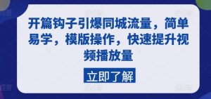 开篇钩子引爆同城流量,简单易学,模版操作,快速提升视频播放量-学习资源社