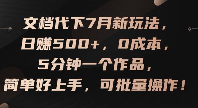 文档代下7月新玩法，日赚500+，0成本，5分钟一个作品，简单好上手，可批量操作【揭秘】-学习资源社