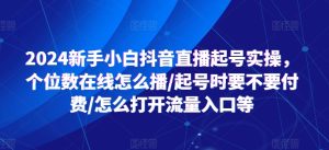 2024新手小白抖音直播起号实操,个位数在线怎么播/起号时要不要付费/怎么打开流量入口等-学习资源社