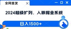 全网首发:2024超级扩列,人脉掘金系统,日入1.5k【揭秘】-学习资源社