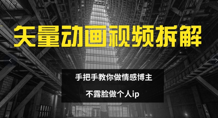 矢量动画视频全拆解 手把手教你做情感博主 不露脸做个人ip【揭秘】-学习资源社