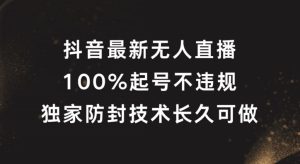 抖音最新无人直播,100%起号,独家防封技术长久可做【揭秘】-学习资源社