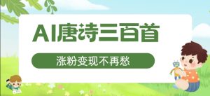 AI唐诗三百首,涨粉变现不再愁,非常适合宝妈的副业【揭秘】-学习资源社