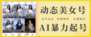 云天AI美女号暴力起号,白嫖玩法,保姆级教学,超详细-学习资源社