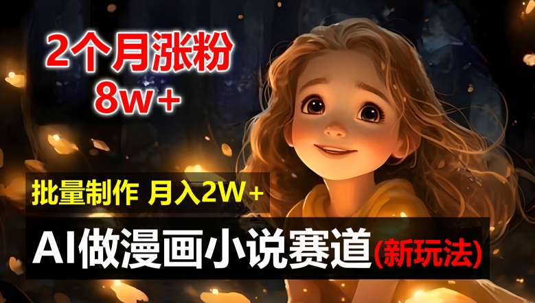 2个月涨粉8w，新玩法AI自动化做漫画小说赛道，操作简单可批量制作，新手小白轻松月入2W【揭秘】-学习资源社